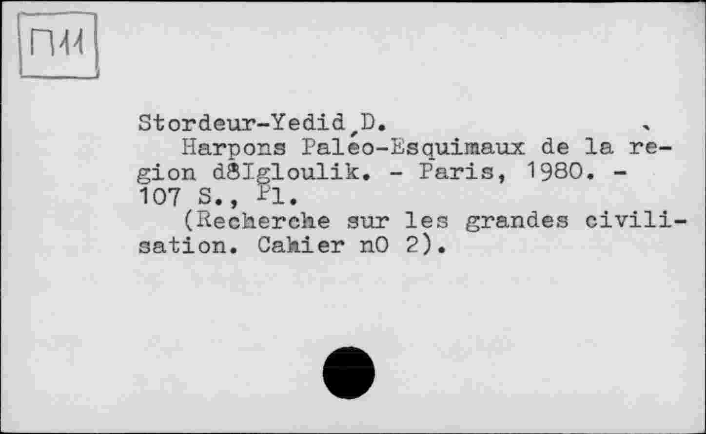 ﻿
Stordeur-Yedid,D.
Harpons Paleo-Esquimaux de la region dSIgloulik. - Paris, 1980. -107 S., El.
(Recherche sur les grandes civilisation. Cahier nO 2).